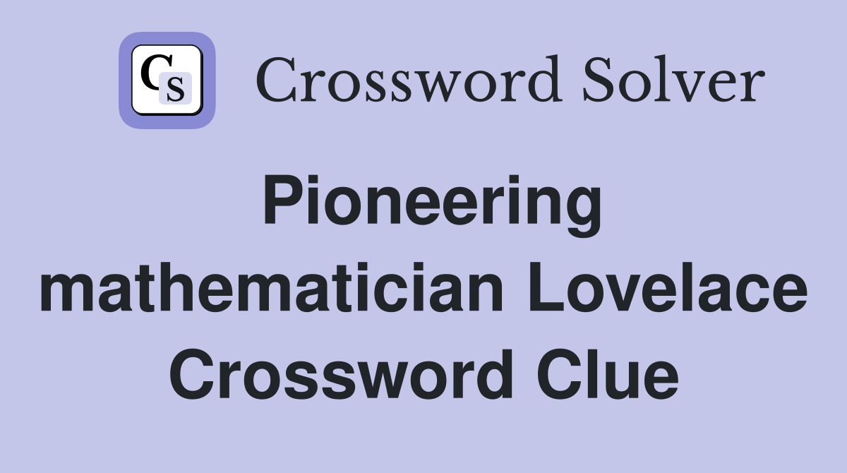 Pioneering mathematician Lovelace Crossword Clue