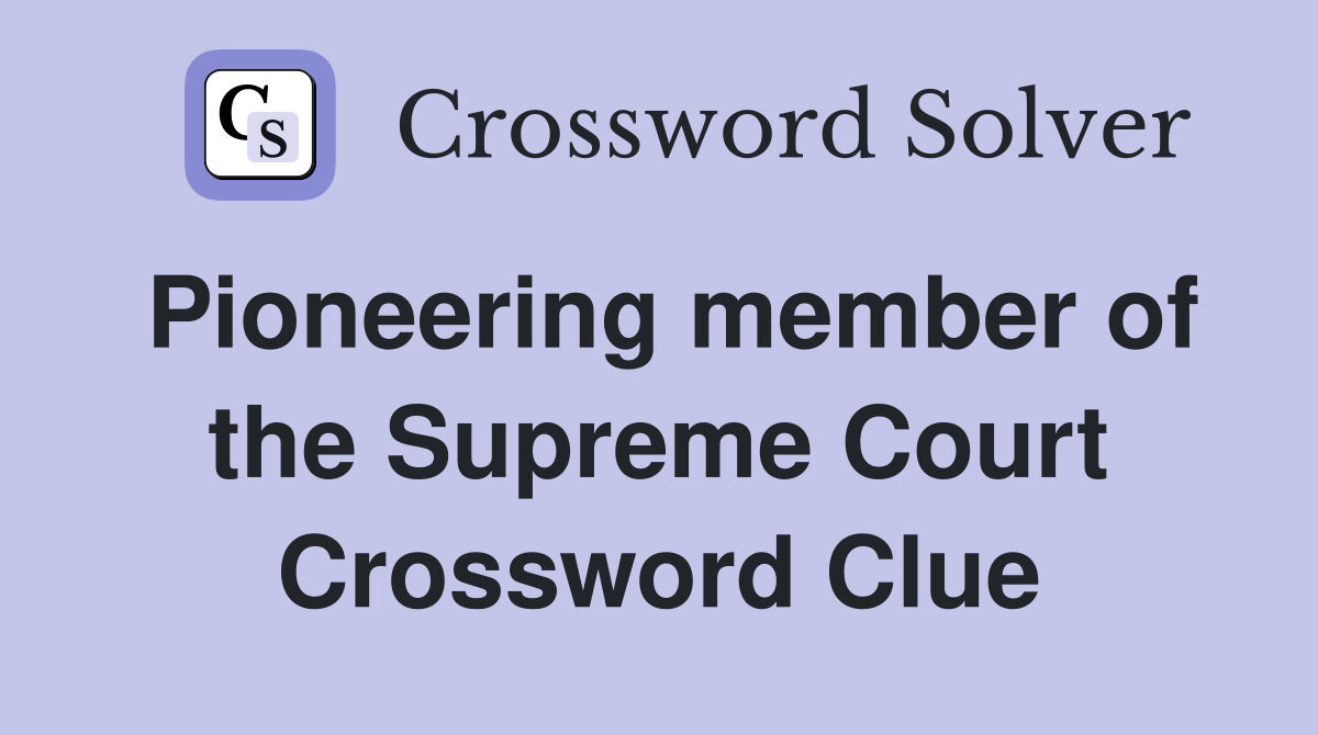 Pioneering member of the Supreme Court Crossword Clue