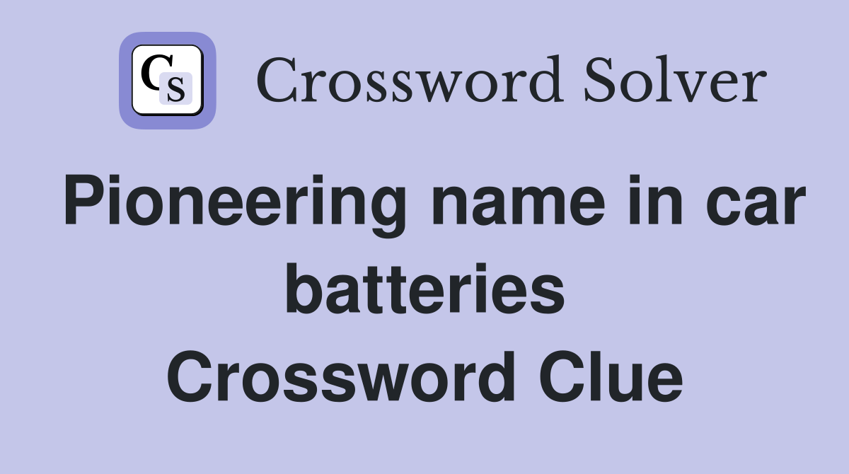 Pioneering name in car batteries Crossword Clue
