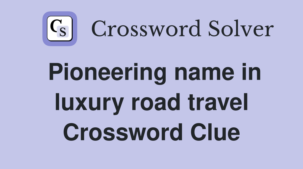 Pioneering name in luxury road travel Crossword Clue
