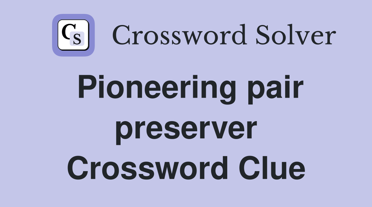 Pioneering pair preserver Crossword Clue