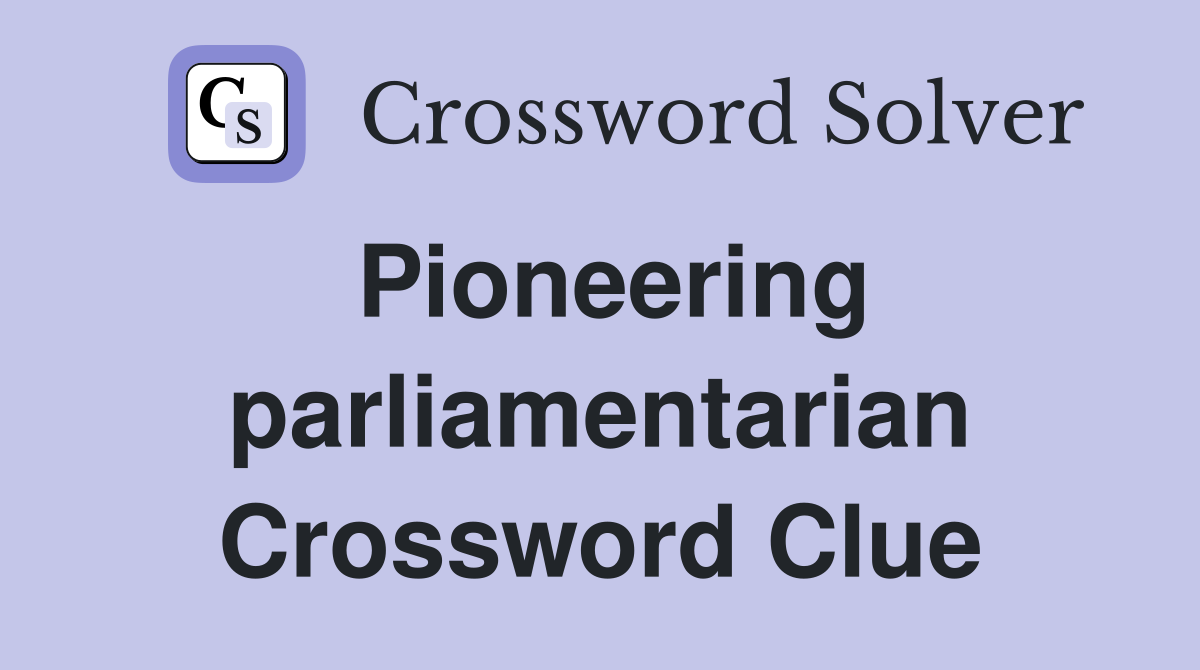 Pioneering parliamentarian Crossword Clue