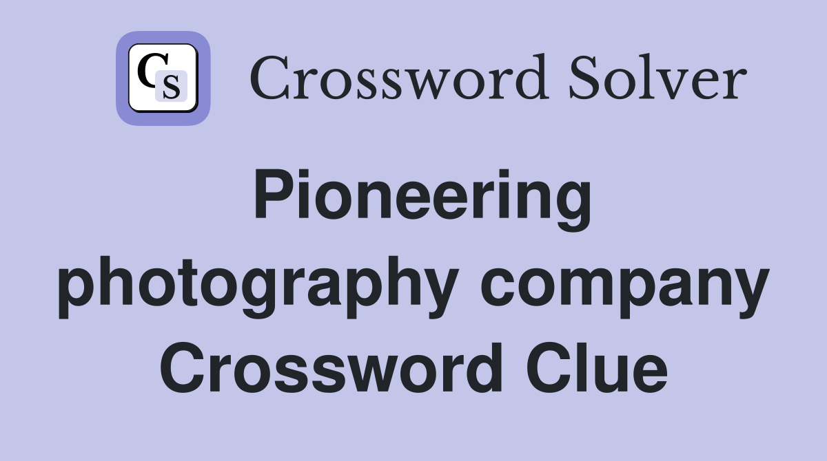 Pioneering photography company Crossword Clue