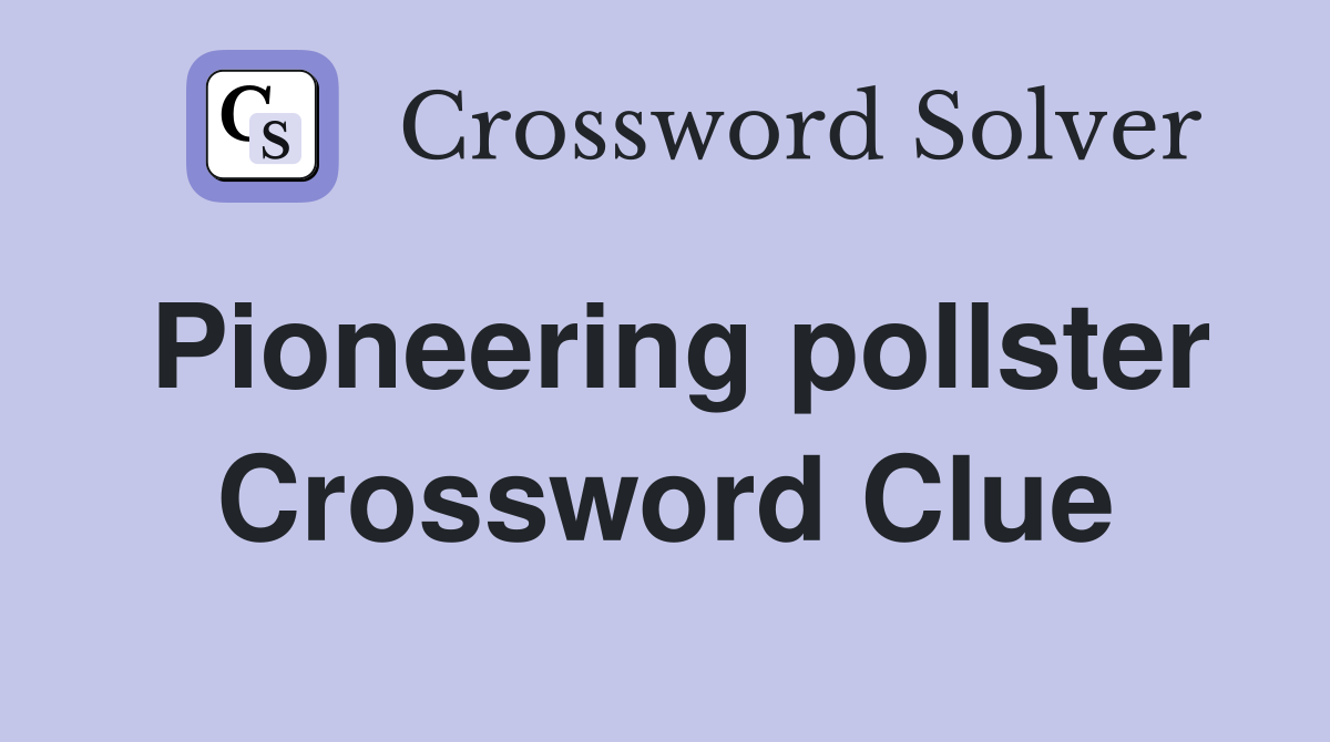 Pioneering pollster Crossword Clue