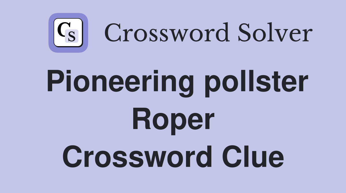Pioneering pollster Roper Crossword Clue