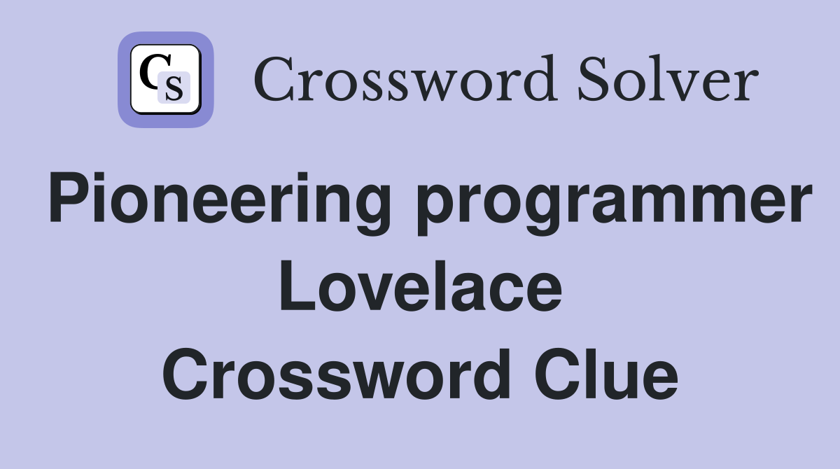 Pioneering programmer Lovelace Crossword Clue