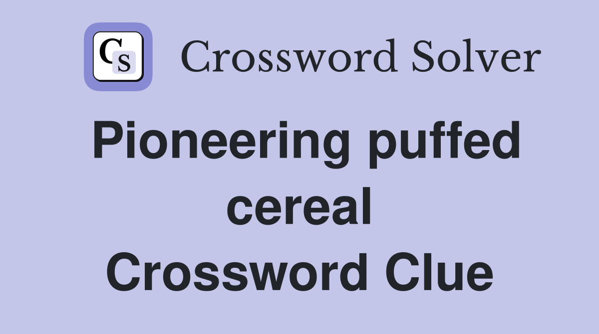 Pioneering puffed cereal Crossword Clue