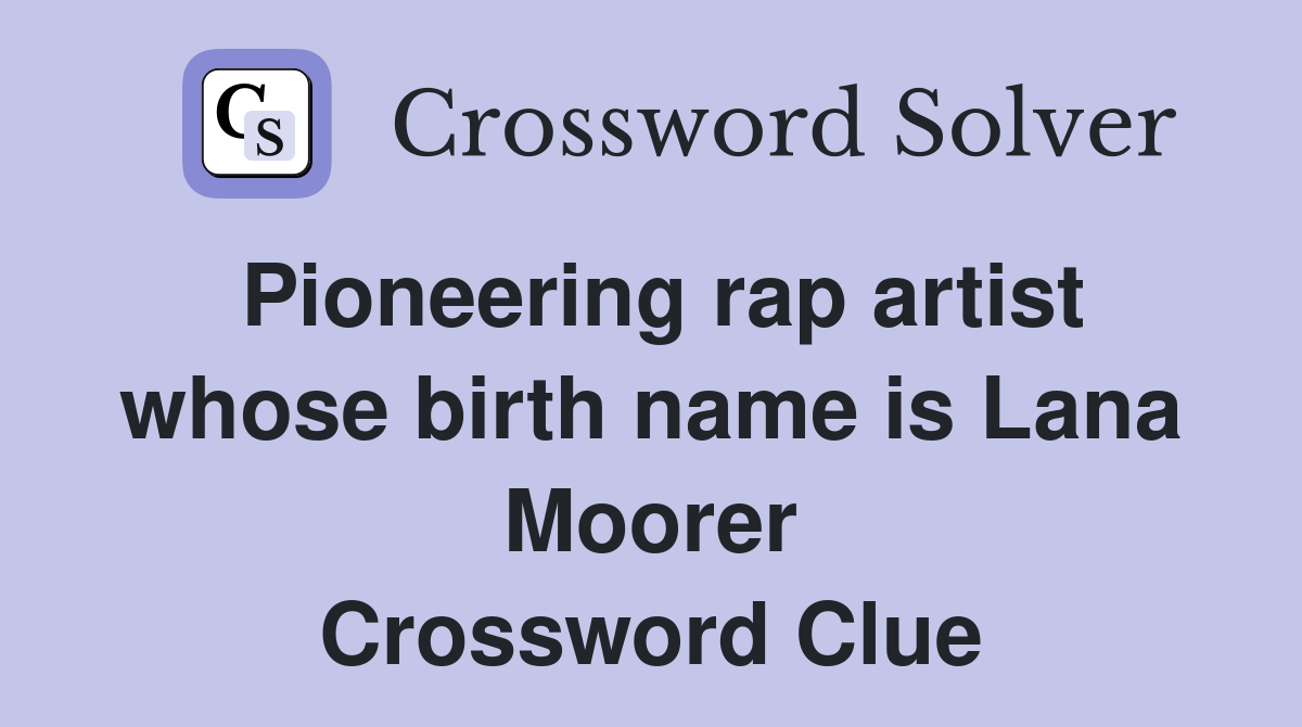 Pioneering rap artist whose birth name is Lana Moorer Crossword Clue