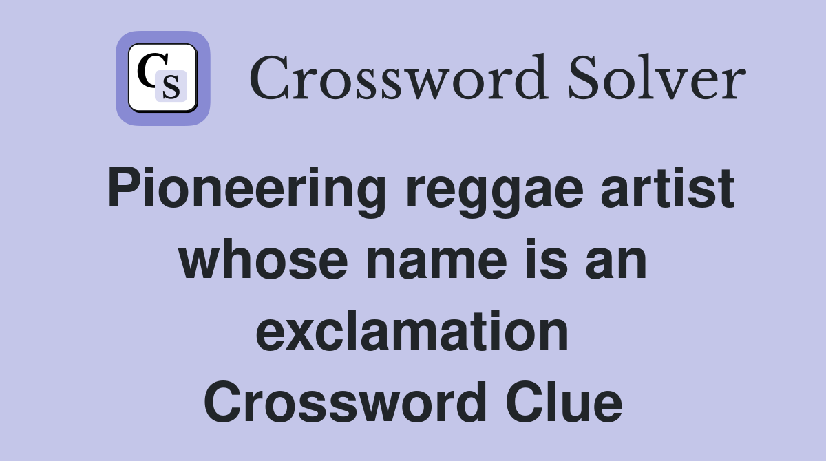 Pioneering reggae artist whose name is an exclamation Crossword Clue