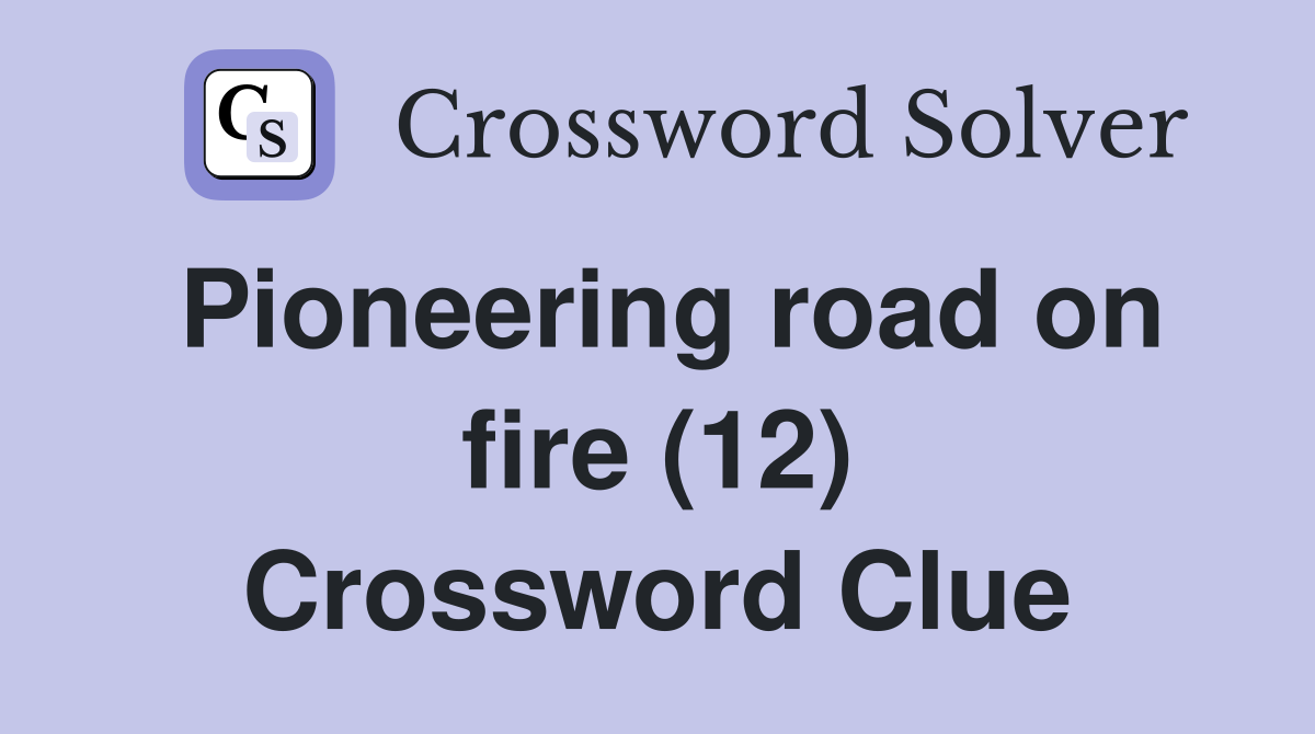 Pioneering road on fire (12) Crossword Clue