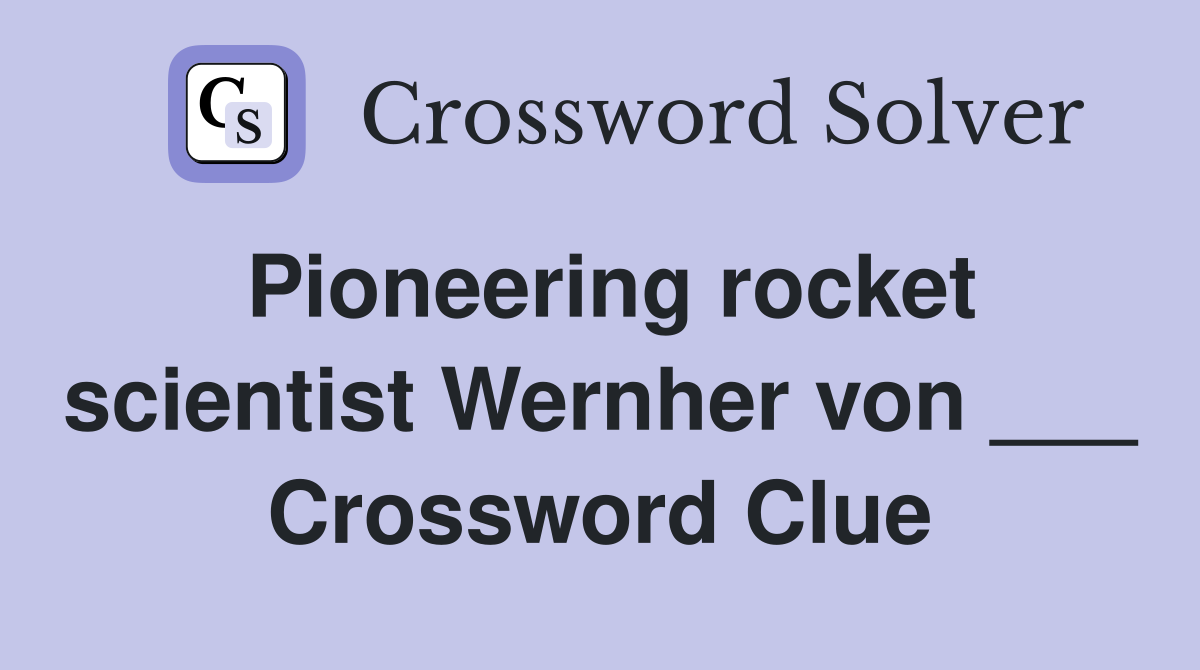 Pioneering rocket scientist Wernher von ___ Crossword Clue