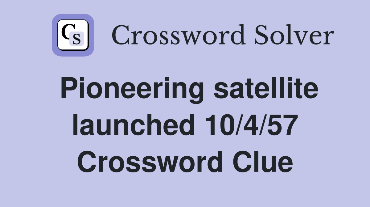 Pioneering satellite launched 10/4/57 Crossword Clue