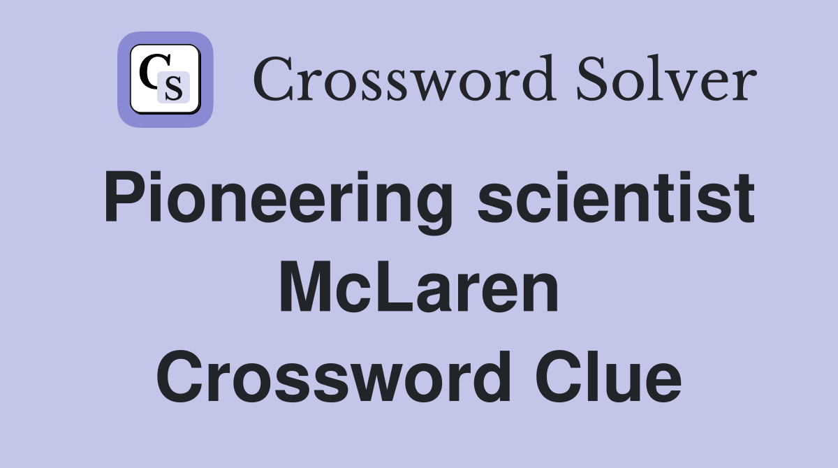 Pioneering scientist McLaren Crossword Clue
