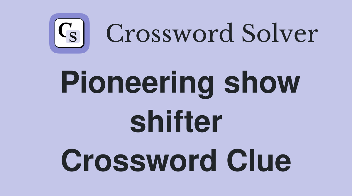 Pioneering show shifter Crossword Clue