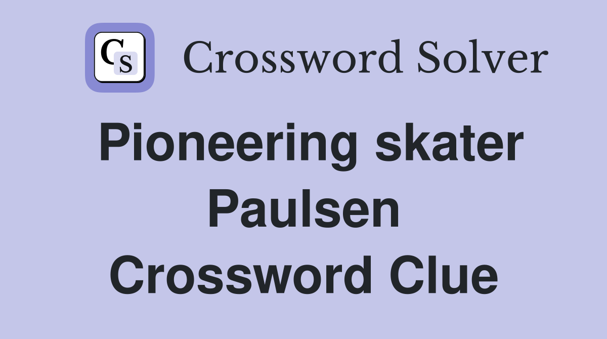 Pioneering skater Paulsen Crossword Clue