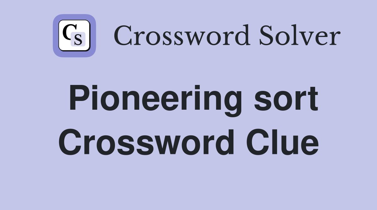 Pioneering sort Crossword Clue
