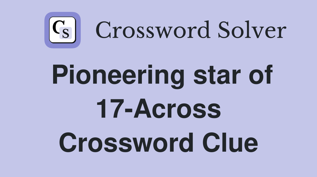 Pioneering star of 17-Across Crossword Clue