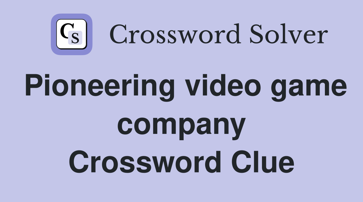 Pioneering video game company Crossword Clue