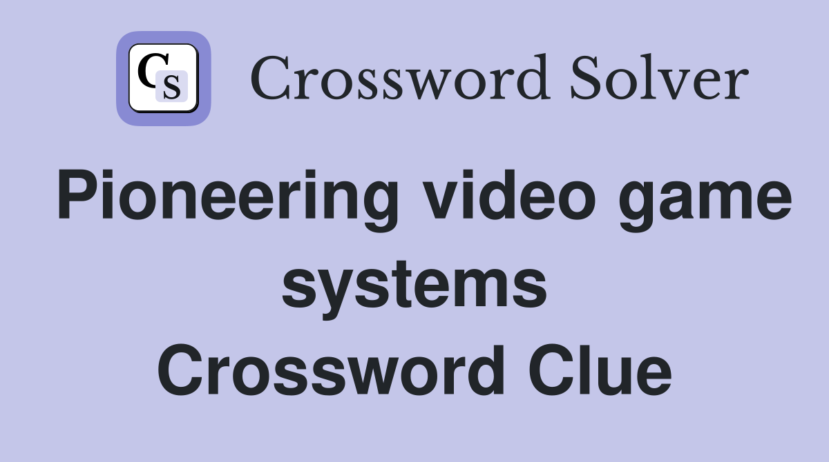 Pioneering video game systems Crossword Clue