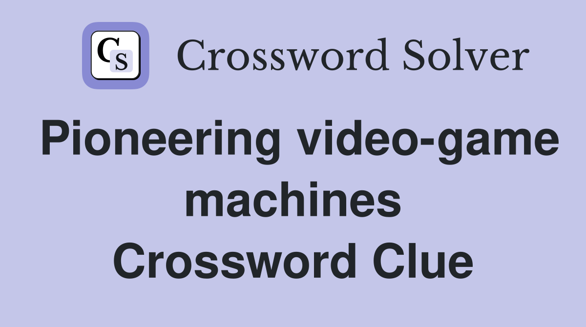 Pioneering video-game machines Crossword Clue