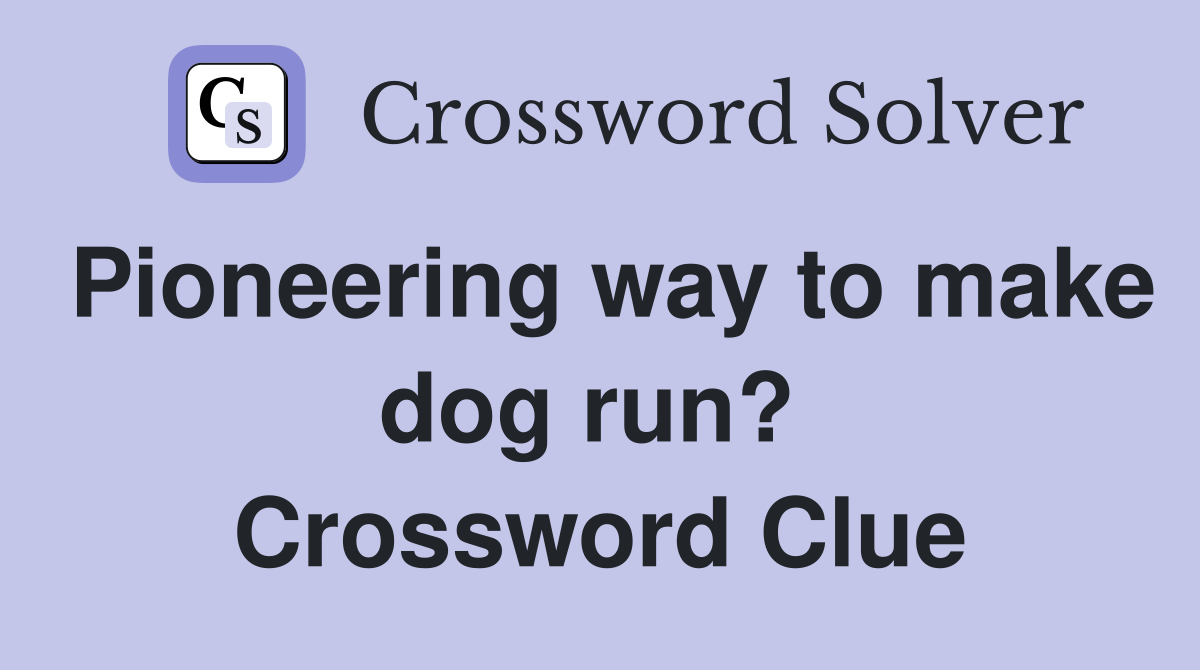 Pioneering way to make dog run?  Crossword Clue