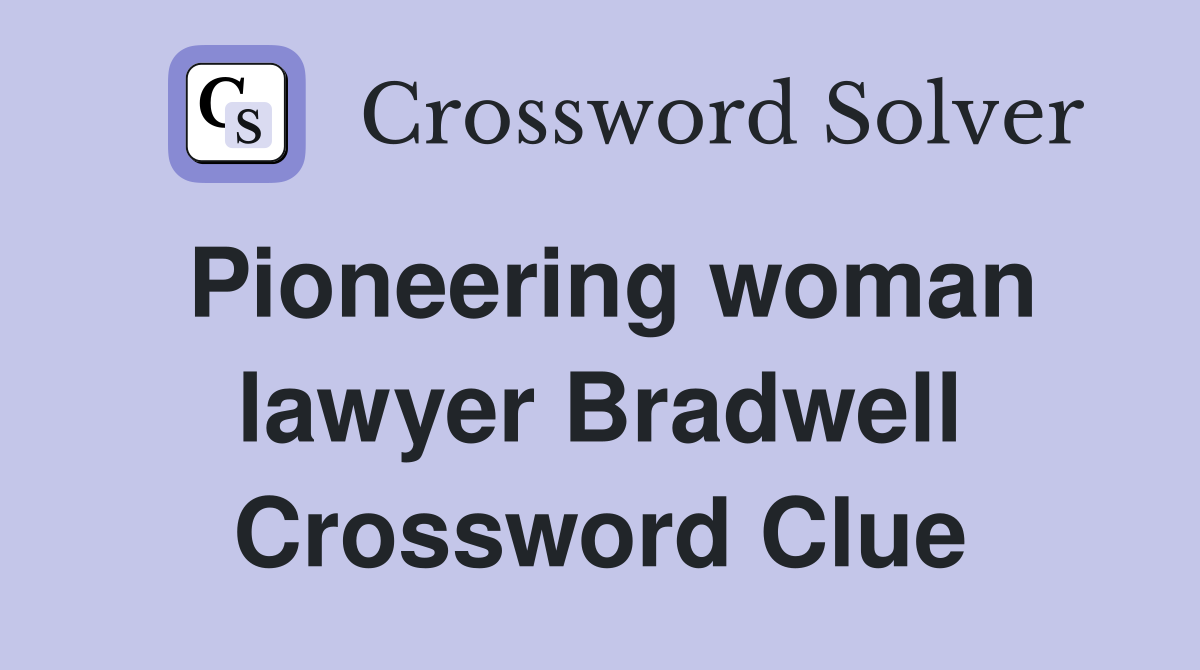 Pioneering woman lawyer Bradwell Crossword Clue