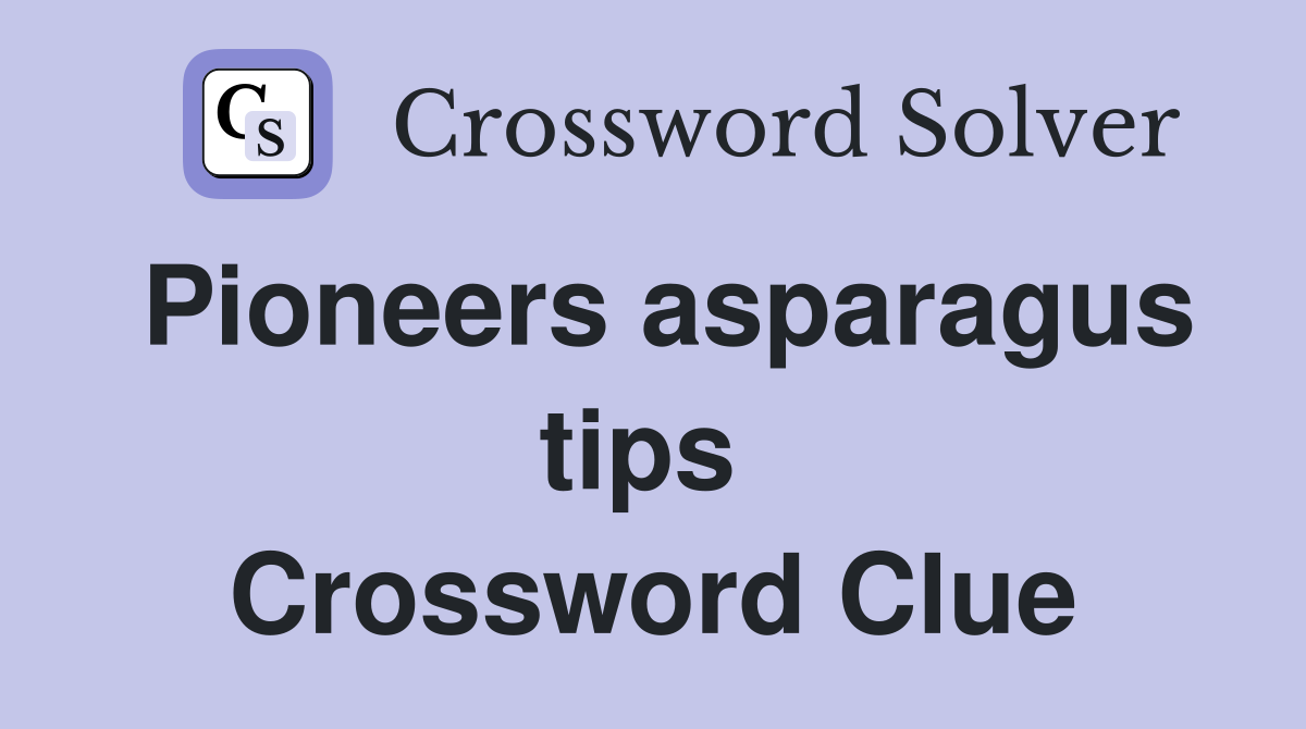 Pioneers asparagus tips  Crossword Clue