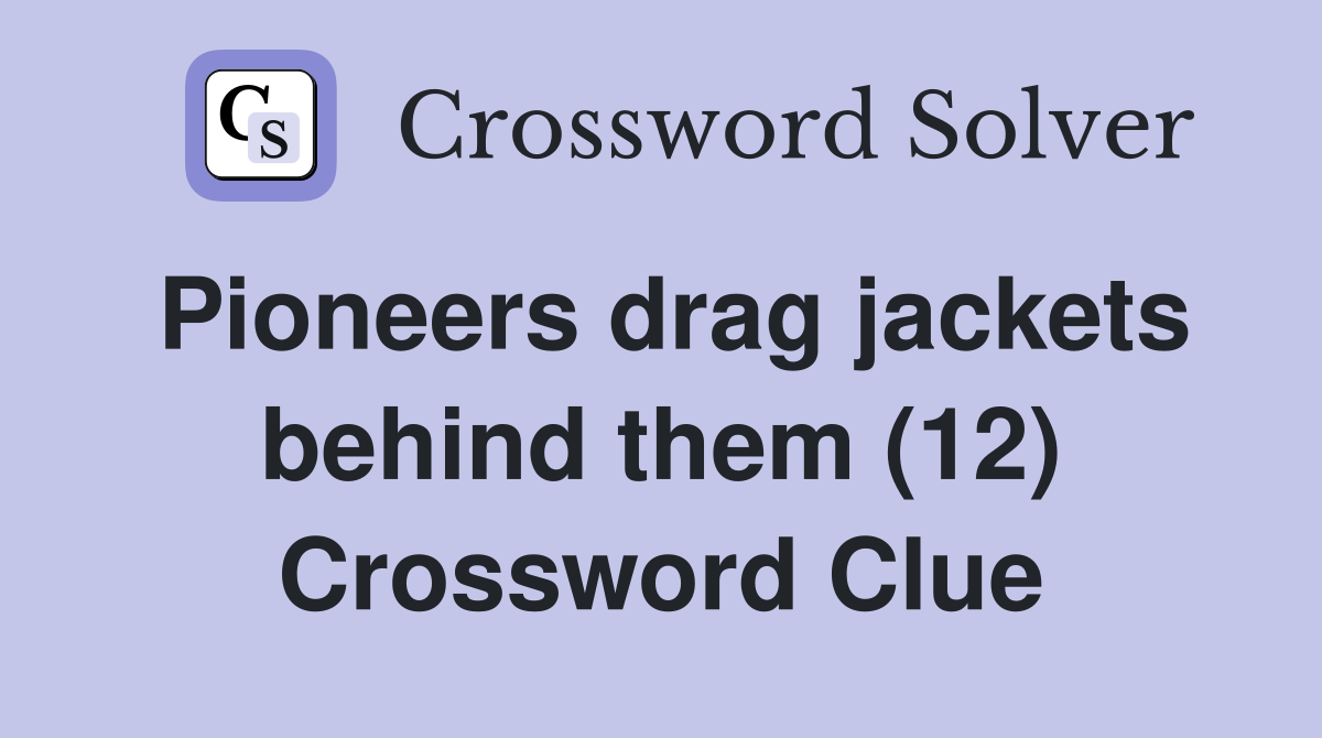 Pioneers drag jackets behind them (12) Crossword Clue
