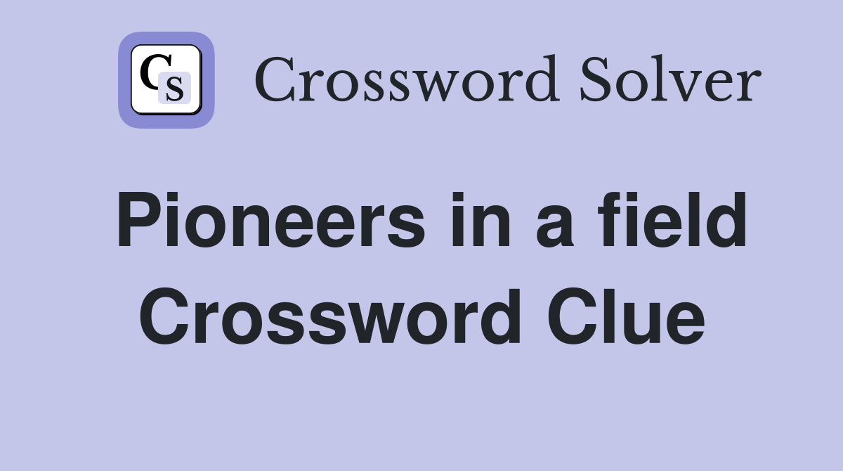 Pioneers in a field Crossword Clue