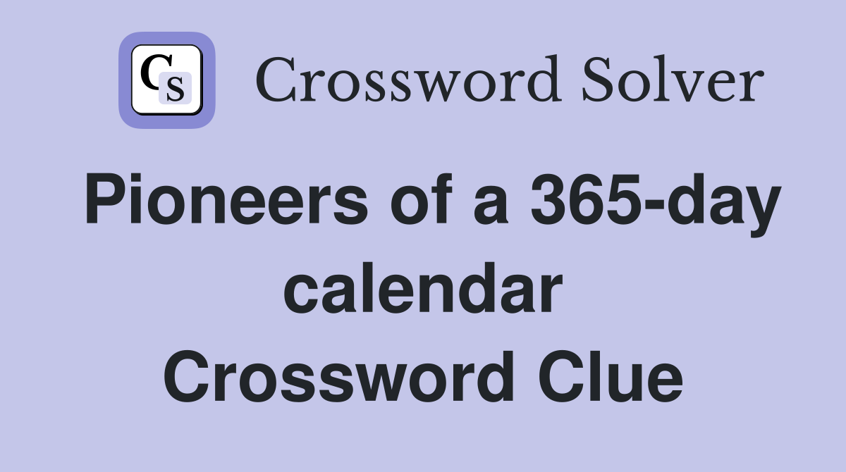 Pioneers of a 365-day calendar Crossword Clue