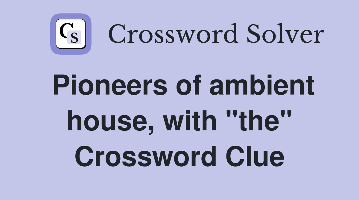 Pioneers of ambient house, with "the" Crossword Clue