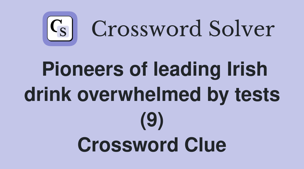 Pioneers of leading Irish drink overwhelmed by tests (9) Crossword Clue