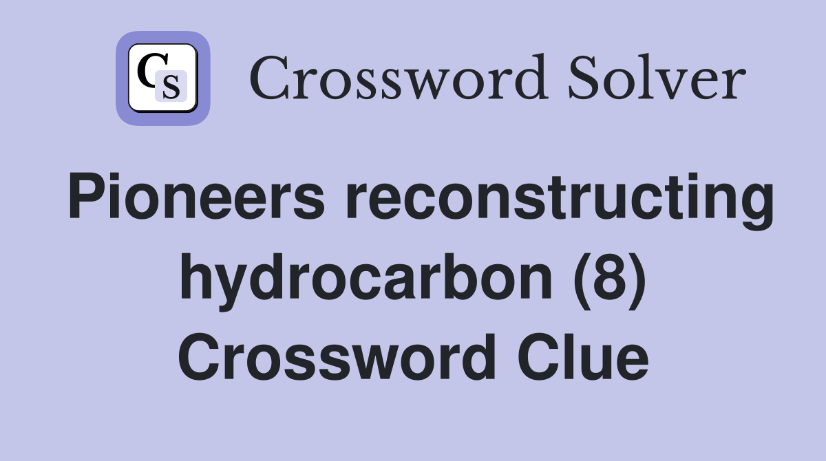Pioneers reconstructing hydrocarbon (8) Crossword Clue