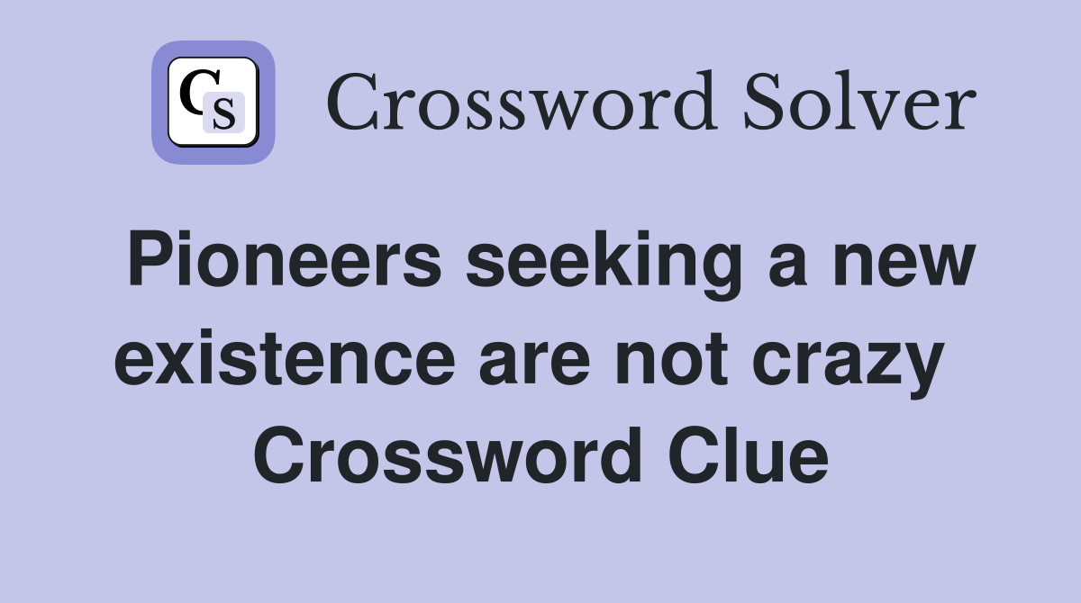 Pioneers seeking a new existence are not crazy  Crossword Clue