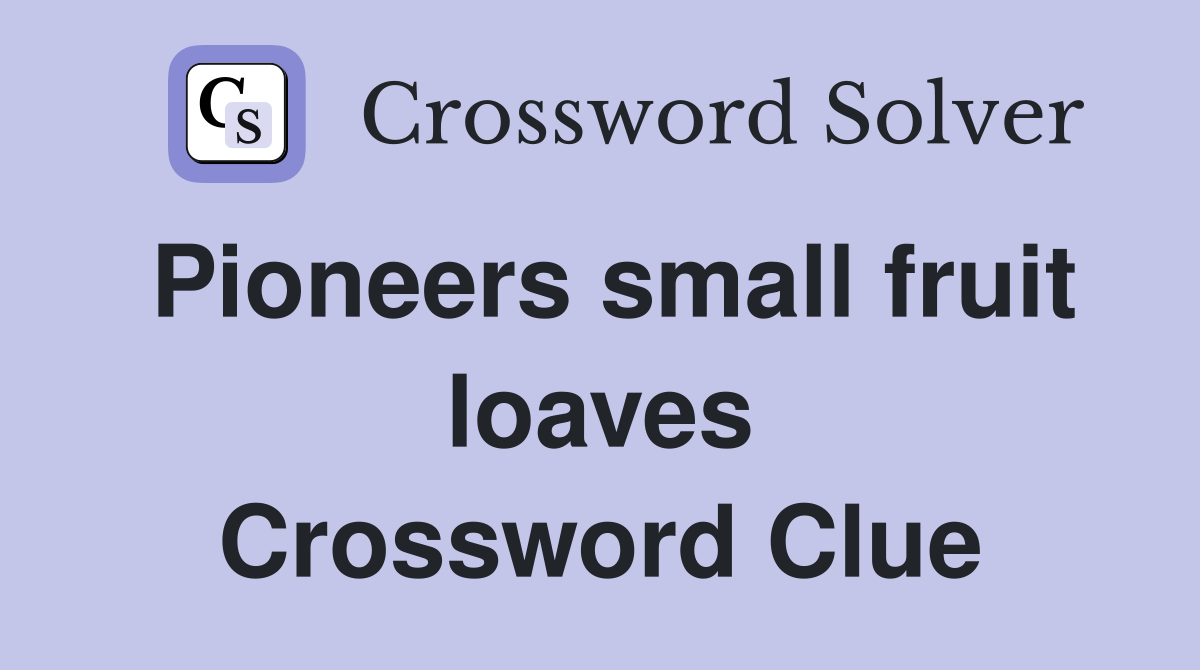 Pioneers small fruit loaves Crossword Clue