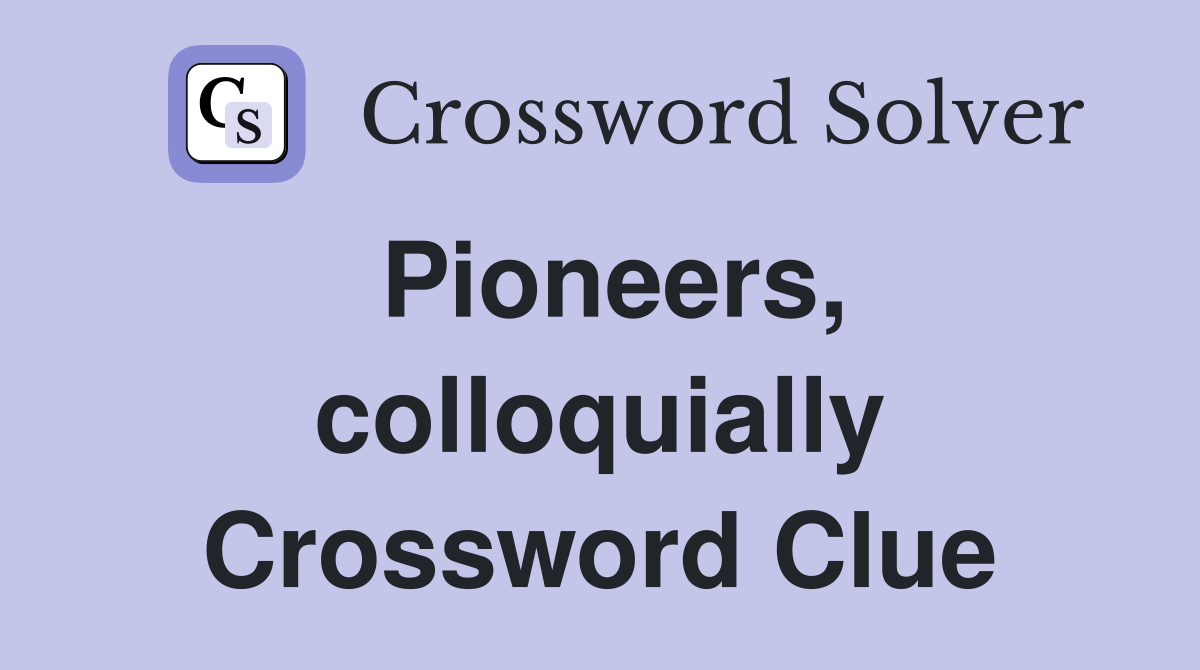 Pioneers, colloquially Crossword Clue