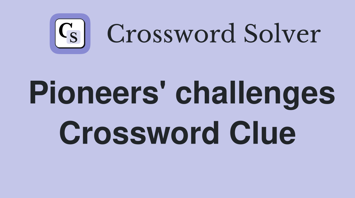 Pioneers' challenges Crossword Clue