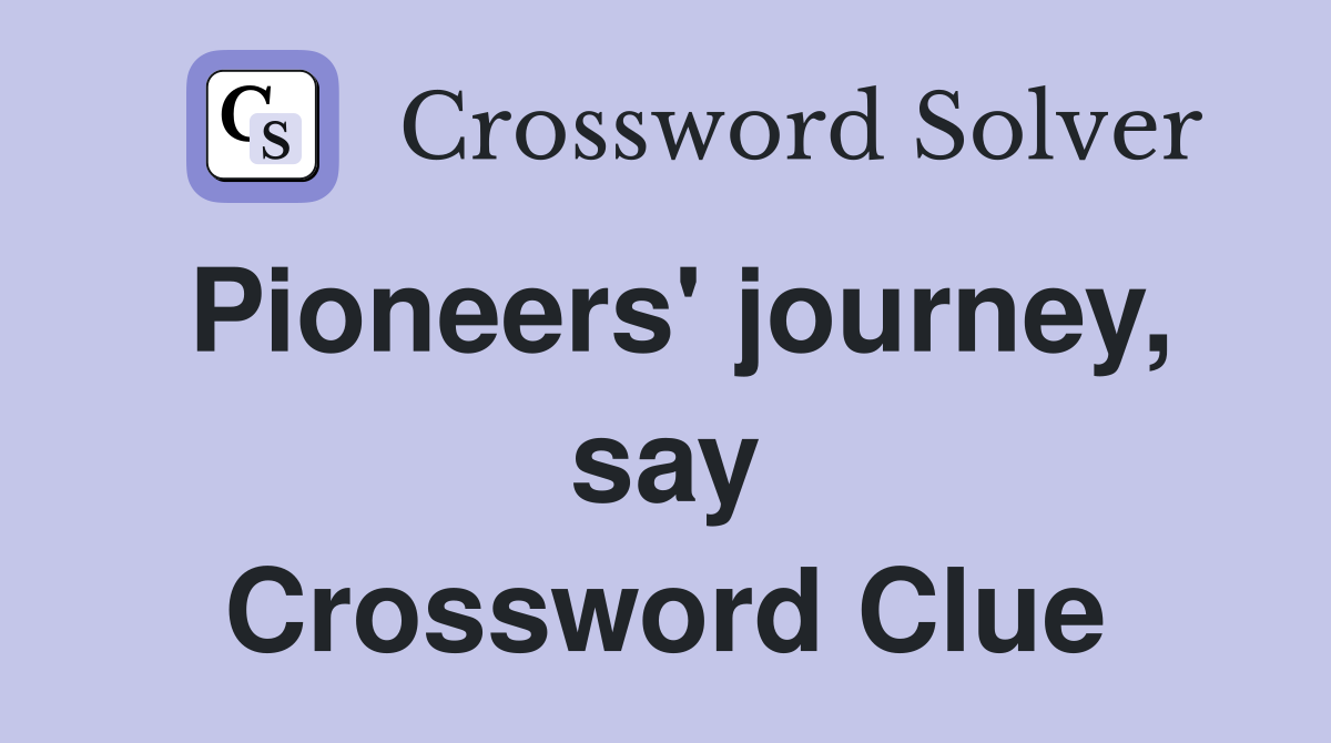 Pioneers' journey, say Crossword Clue