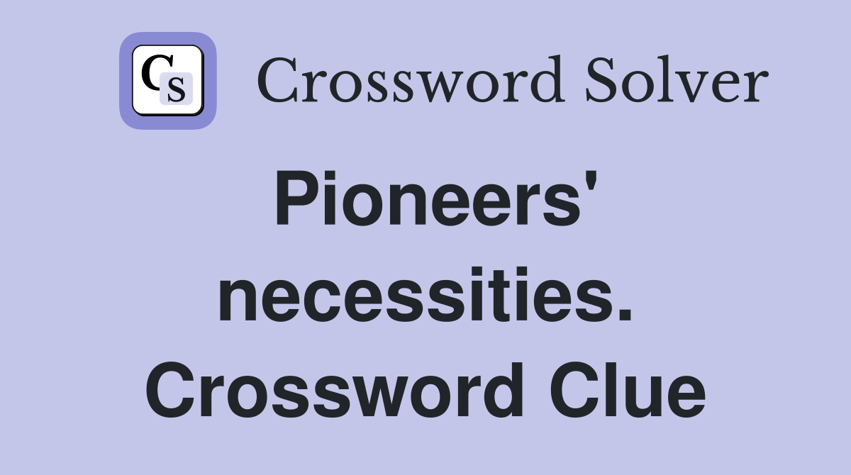Pioneers' necessities. Crossword Clue