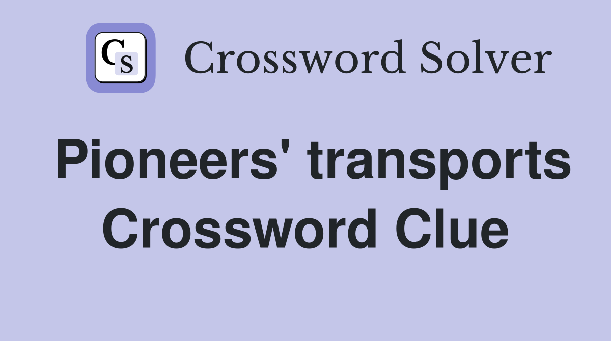 Pioneers' transports Crossword Clue