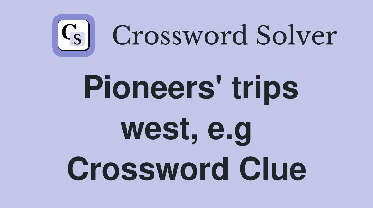 Pioneers' trips west, e.g Crossword Clue