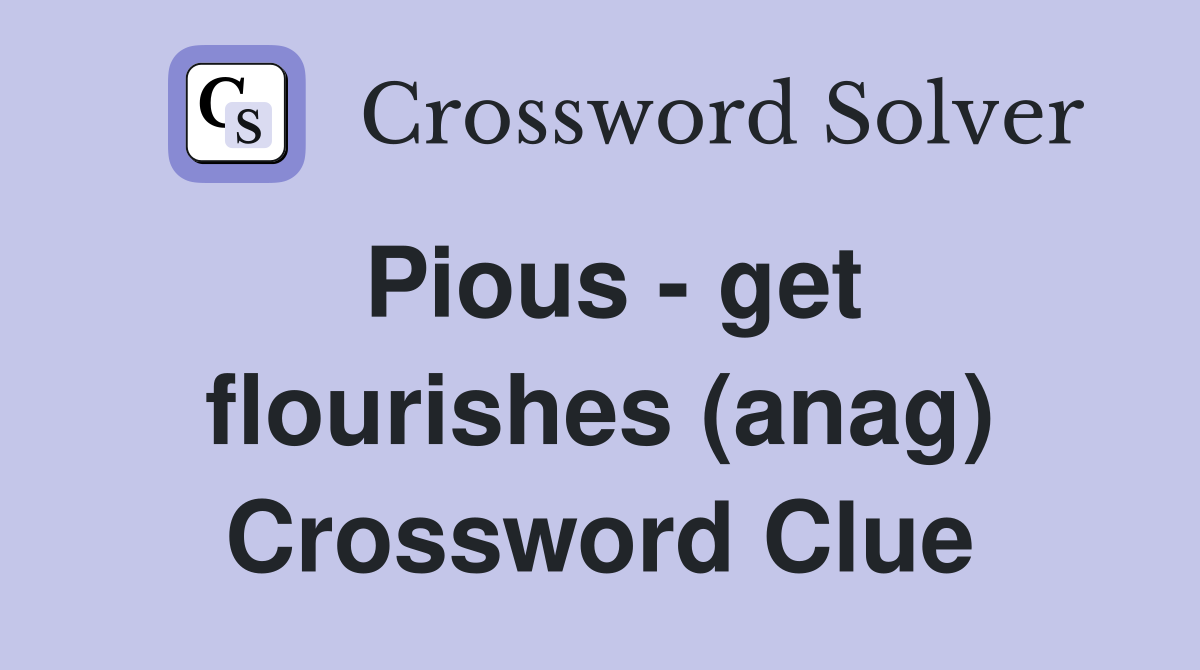 Pious - get flourishes (anag) Crossword Clue