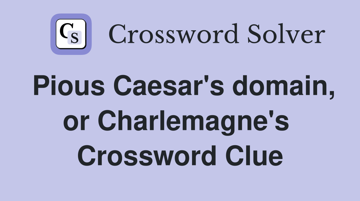 Pious Caesar's domain, or Charlemagne's  Crossword Clue
