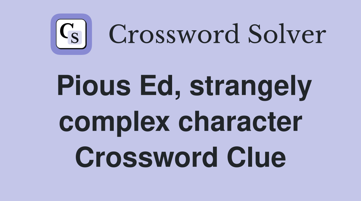 Pious Ed, strangely complex character Crossword Clue