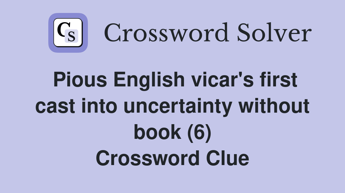 Pious English vicar's first cast into uncertainty without book (6) Crossword Clue