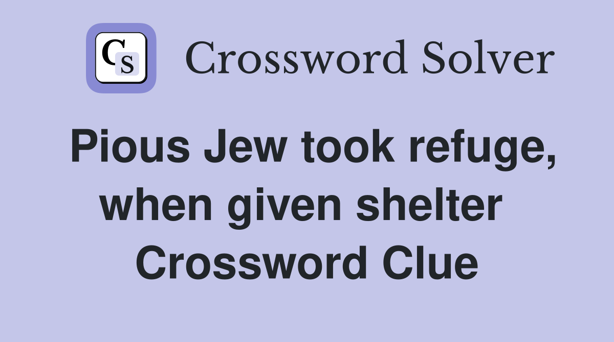 Pious Jew took refuge, when given shelter  Crossword Clue