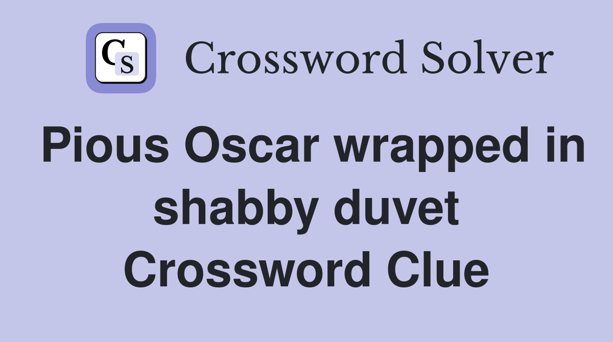 Pious Oscar wrapped in shabby duvet Crossword Clue