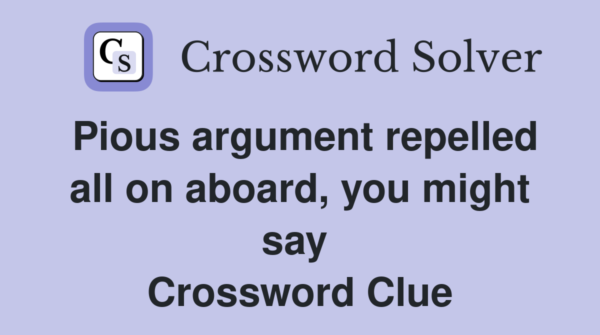Pious argument repelled all on aboard, you might say  Crossword Clue