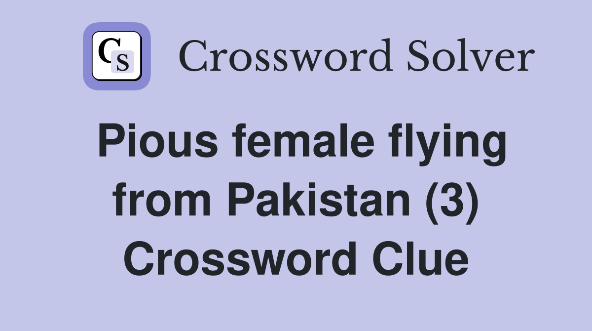 Pious female flying from Pakistan (3) Crossword Clue