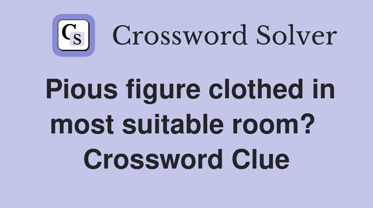 Pious figure clothed in most suitable room?  Crossword Clue